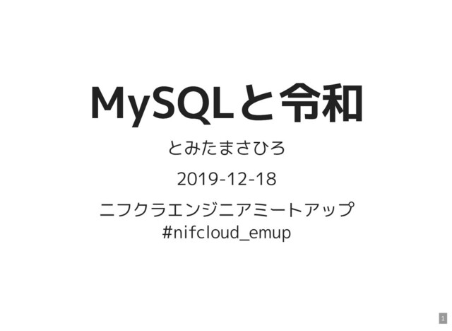 MySQLと令和
MySQLと令和
とみたまさひろ
2019-12-18
ニフクラエンジニアミートアップ
#nifcloud_emup
1

