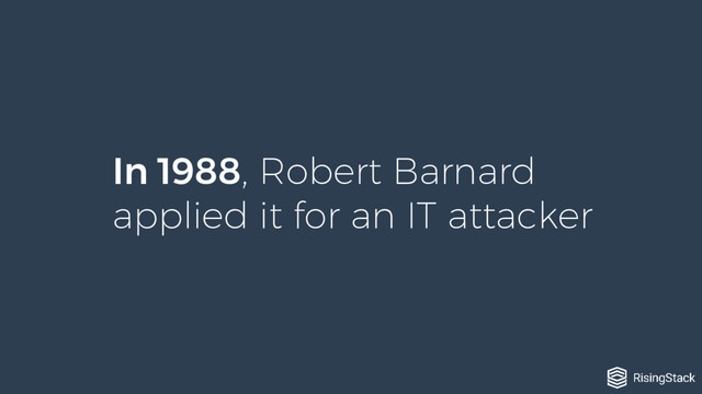 In 1988, Robert Barnard
applied it for an IT attacker
