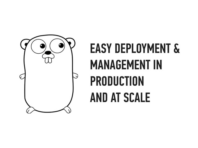 EASY DEPLOYMENT &
MANAGEMENT IN
PRODUCTION
AND AT SCALE
