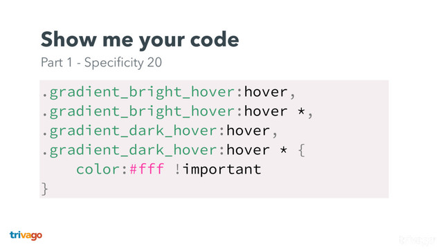 .gradient_bright_hover:hover,
.gradient_bright_hover:hover *,
.gradient_dark_hover:hover,
.gradient_dark_hover:hover * {
color:#fff !important
}
Show me your code 
Part 1 - Speciﬁcity 20
