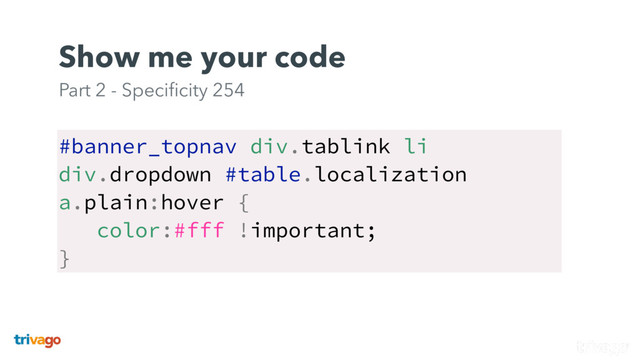 #banner_topnav div.tablink li
div.dropdown #table.localization 
a.plain:hover {
color:#fff !important;
}
Show me your code 
Part 2 - Speciﬁcity 254
