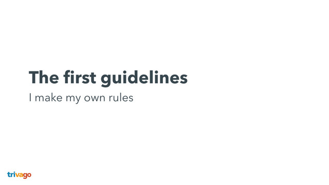 The ﬁrst guidelines 
I make my own rules
