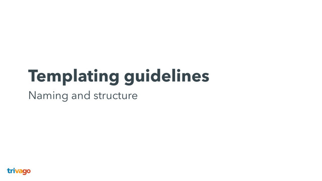 Templating guidelines 
Naming and structure
