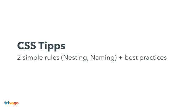 CSS Tipps 
2 simple rules (Nesting, Naming) + best practices
