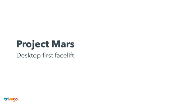 Project Mars 
Desktop ﬁrst facelift
