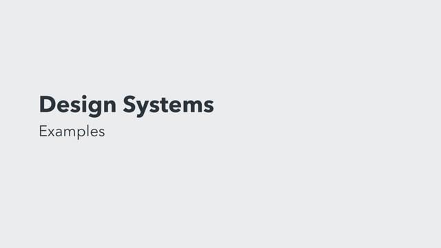Design Systems 
Examples
