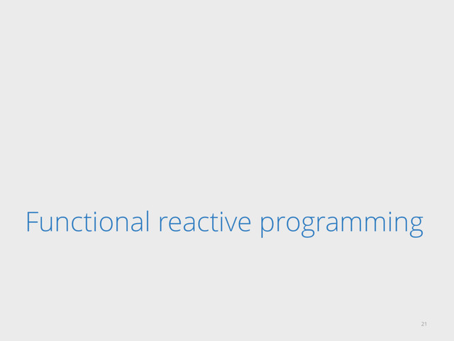 Functional reactive programming
21
