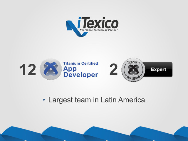12 2
•  Largest team in Latin America.
