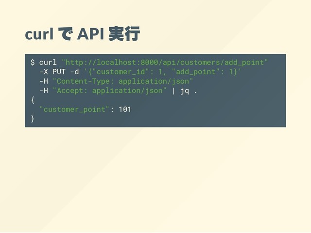 curl
で API
実行
$ curl "http://localhost:8000/api/customers/add_point"
-X PUT -d '{"customer_id": 1, "add_point": 1}'
-H "Content-Type: application/json"
-H "Accept: application/json" | jq .
{
"customer_point": 101
}
