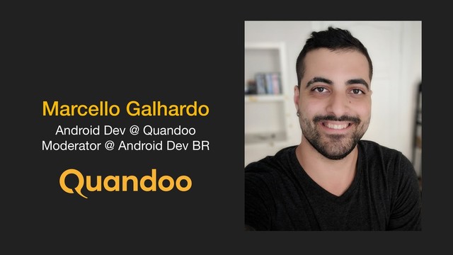 Marcello Galhardo
Android Dev @ Quandoo

Moderator @ Android Dev BR

