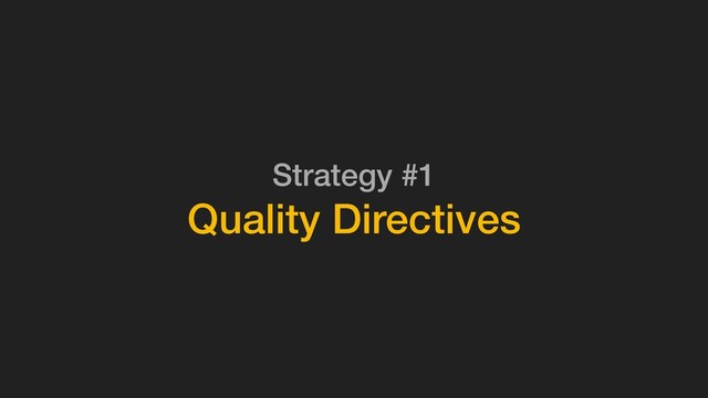Strategy #1
Quality Directives
