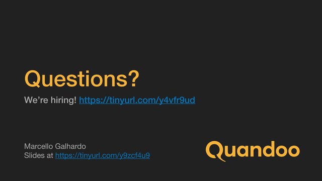 Questions?
We’re hiring! https://tinyurl.com/y4vfr9ud
Marcello Galhardo

Slides at https://tinyurl.com/y9zcf4u9
