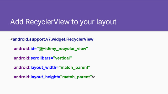 Add RecyclerView to your layout

