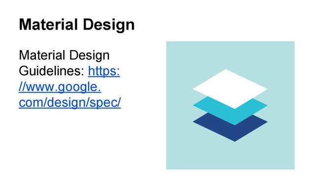 Material Design
Material Design
Guidelines: https:
//www.google.
com/design/spec/
