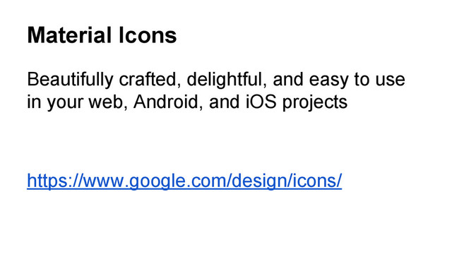 Material Icons
Beautifully crafted, delightful, and easy to use
in your web, Android, and iOS projects
https://www.google.com/design/icons/
