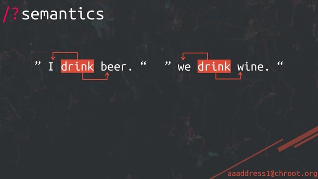 aaaddress1@chroot.org
/?semantics
” we drink wine. “
” I drink beer. “
