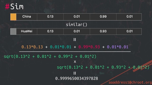 aaaddress1@chroot.org
#Sim
similar()
=
0.13*0.13 + 0.01*0.01 + 0.99*0.93 + 0.01*0.01
———————————————————————————————————————————————
sqrt(0.13^2 + 0.01^2 + 0.99^2 + 0.01^2)
x
sqrt(0.13^2 + 0.01^2 + 0.93^2 + 0.01^2)
=
0.9999650034397828
