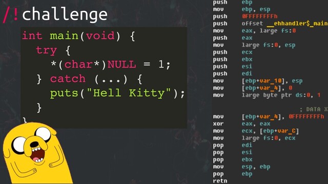 aaaddress1@chroot.org
int main(void) {
try {
*(char*)NULL = 1;
} catch (...) {
puts("Hell Kitty");
}
}
/!challenge
