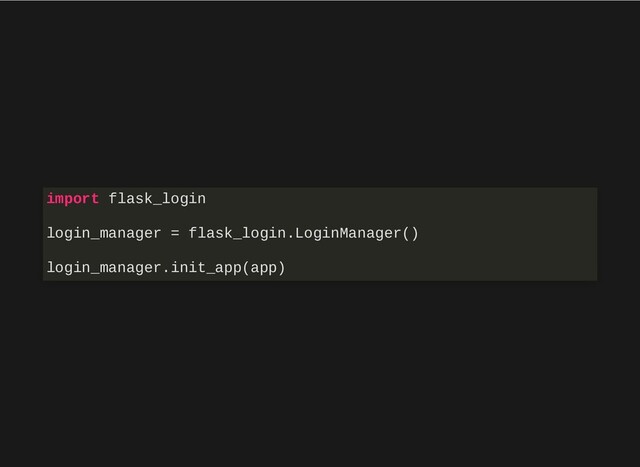 import flask_login
login_manager = flask_login.LoginManager()
login_manager.init_app(app)
