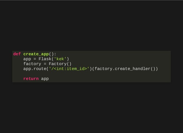 def create_app():
app = Flask('kek')
factory = Factory()
app.route('/')(factory.create_handler())
return app
