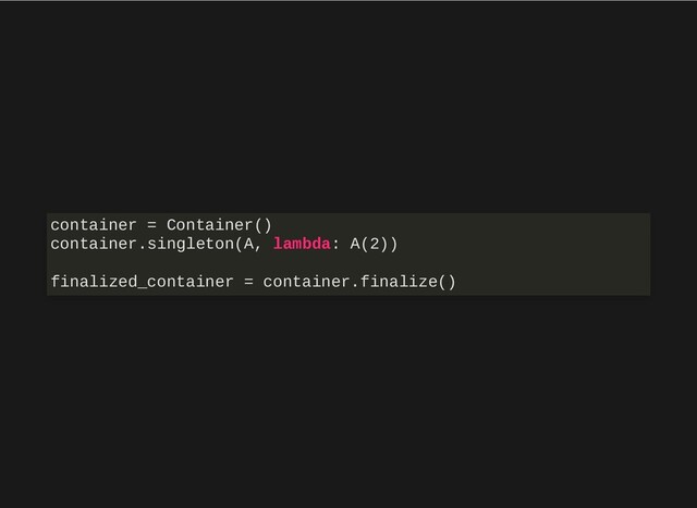 container = Container()
container.singleton(A, lambda: A(2))
finalized_container = container.finalize()

