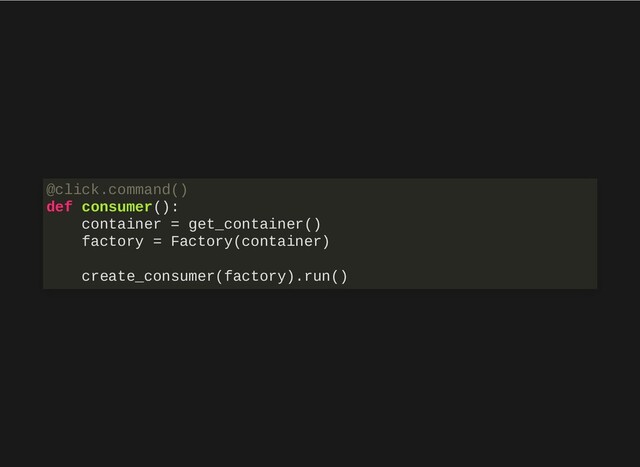 @click.command()
def consumer():
container = get_container()
factory = Factory(container)
create_consumer(factory).run()
