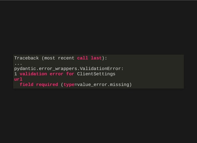 Traceback (most recent call last):
...
pydantic.error_wrappers.ValidationError:
1 validation error for ClientSettings
url
field required (type=value_error.missing)
