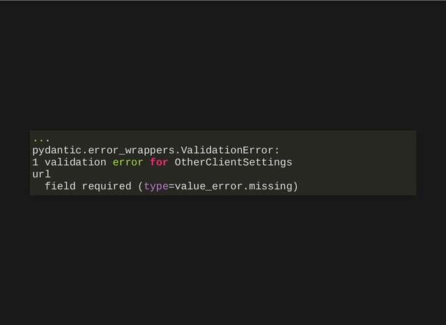 ...
pydantic.error_wrappers.ValidationError:
1 validation error for OtherClientSettings
url
field required (type=value_error.missing)
