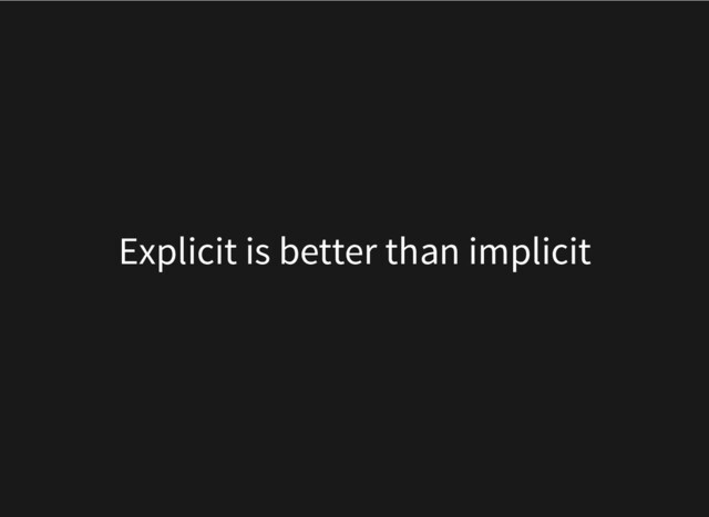 Explicit is better than implicit
Explicit is better than implicit
