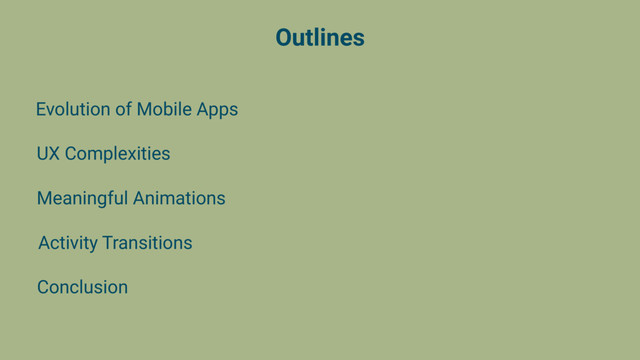 Outlines
Evolution of Mobile Apps
UX Complexities
Meaningful Animations
Activity Transitions
Conclusion
