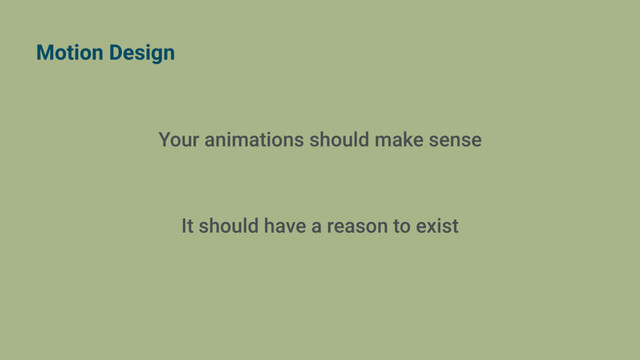 Motion Design
Your animations should make sense
It should have a reason to exist

