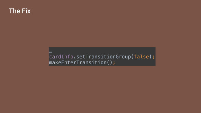 The Fix
… 
cardInfo.setTransitionGroup(false); 
makeEnterTransition();
