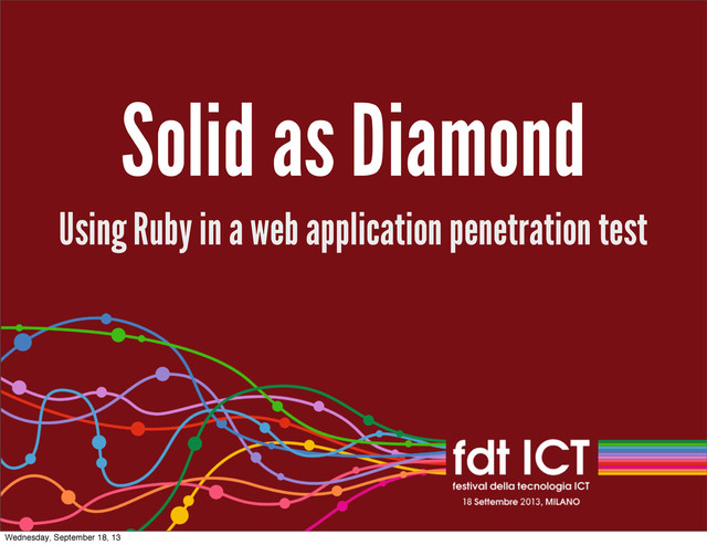 Solid as Diamond
Using Ruby in a web application penetration test
Wednesday, September 18, 13

