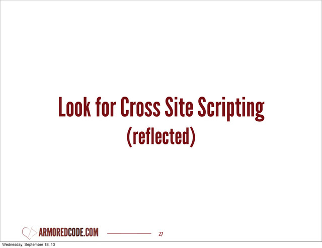 Look for Cross Site Scripting
(reflected)
27
Wednesday, September 18, 13
