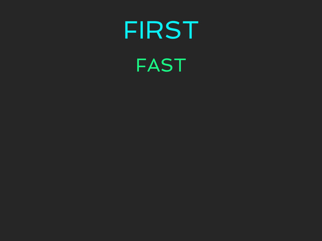 FIRST
FAST
