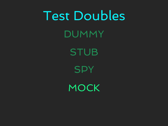 Test Doubles
DUMMY
STUB
SPY
MOCK
