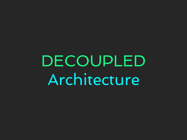 DECOUPLED
Architecture
