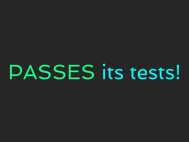 PASSES its tests!
