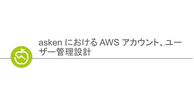 asken における AWS アカウント、ユー
ザー管理設計
