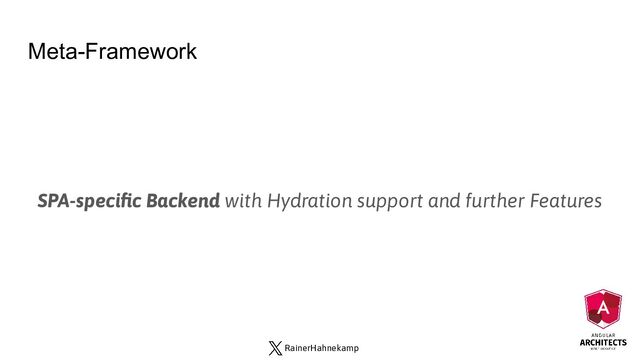 RainerHahnekamp
Meta-Framework
SPA-speciﬁc Backend with Hydration support and further Features
