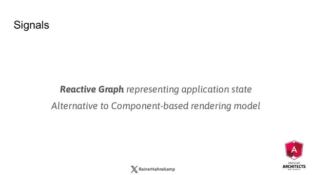RainerHahnekamp
Signals
Reactive Graph representing application state
Alternative to Component-based rendering model
