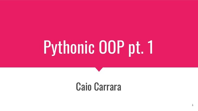 Pythonic OOP pt. 1
Caio Carrara
1
