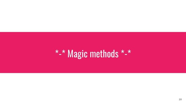 *-* Magic methods *-*
18
