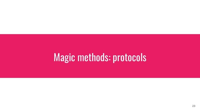 Magic methods: protocols
23
