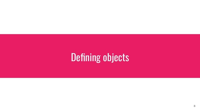 Deﬁning objects
8
