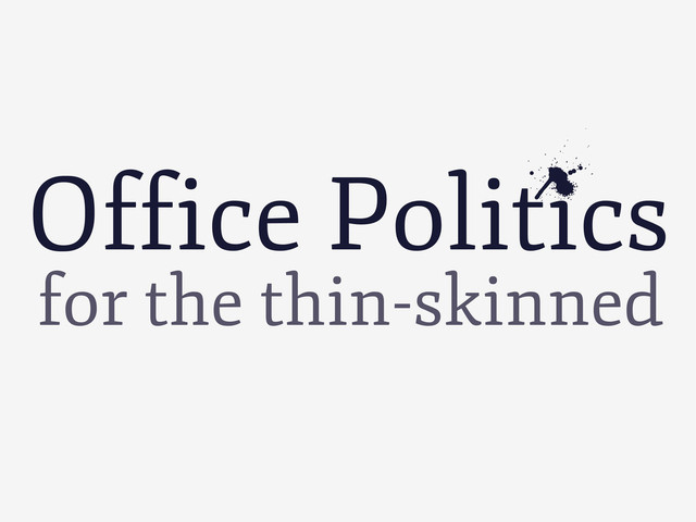 for the thin-skinned
Office Politics
e
