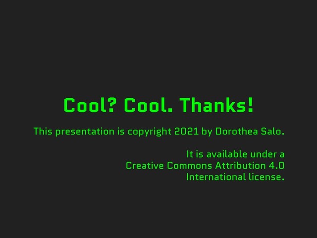 Cool? Cool. Thanks!
This presentation is copyright 2021 by Dorothea Salo.




It is available under a


Creative Commons Attribution 4.0


International license.
