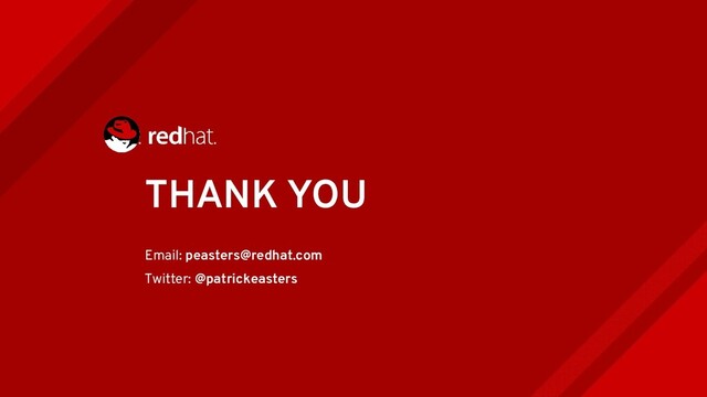 THANK YOU
Email: peasters@redhat.com
Twitter: @patrickeasters
