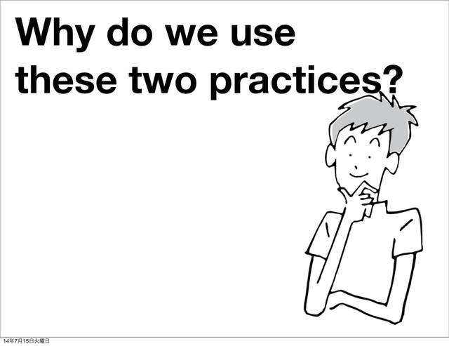 Why do we use
these two practices?
14೥7݄15೔Ր༵೔

