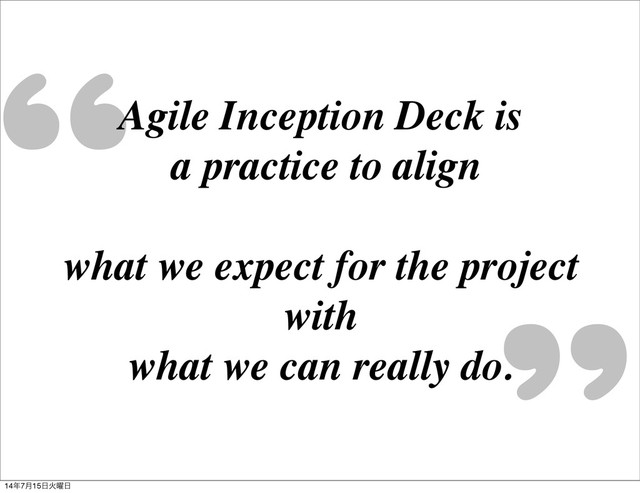 ,,,,
,,
Agile Inception Deck is
a practice to align
what we expect for the project
with
what we can really do.
14೥7݄15೔Ր༵೔
